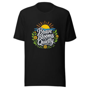 Brave Blooms Quietly Graphic Tee