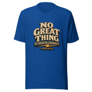 No Great Thing Is Created Suddenly - Epictetus Graphic Tee front view